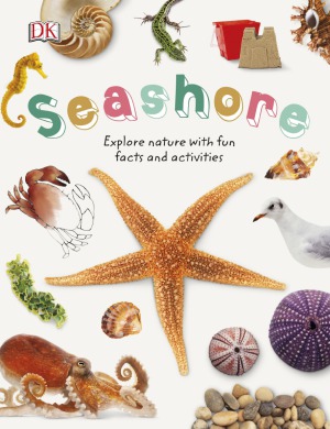 Seashore : Explore the World of Shells, Sea Animals, and Shore Plants